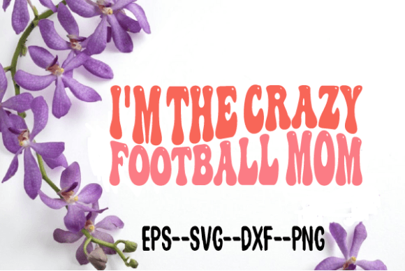 I’m the Crazy Football Mom Wavy SVG: Graphics for Crafts & Local Branding